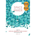 Spacemaker: How to Unplug, Unwind and Think Clearly in the Digital Age