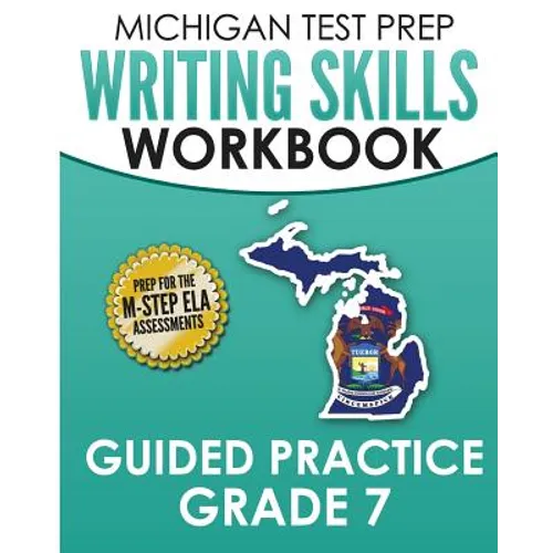 MICHIGAN TEST PREP Writing Skills Workbook Guided Practice Grade 7: Preparation for the M-STEP English Language Arts Assessments