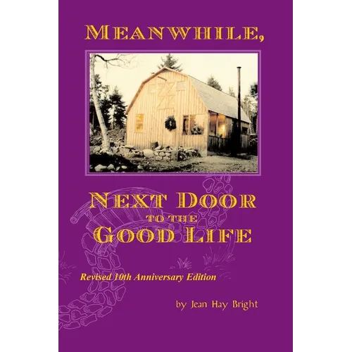 Meanwhile, Next Door to the Good Life: Homesteading in the 1970s in the shadows of Helen and Scott Nearing, and how it all -- and they -- ended up