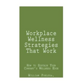 Workplace Wellness Strategies That Work: How to Sustain Your Company's Wellness Edge