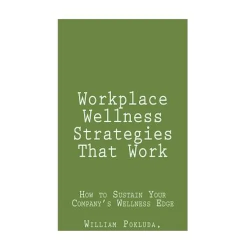 Workplace Wellness Strategies That Work: How to Sustain Your Company's Wellness Edge