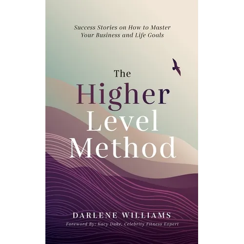 The Higher Level Method: Success Stories on How to Master Your Business and Life Goals
