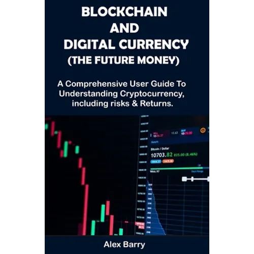 Blockchain and Digital Currency (the Future Money): A comprehensive user guide to understanding cryptocurrency, Including Risk and Returns