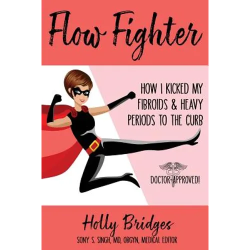 Flow Fighter: How I Kicked my Fibroids and Heavy Periods to the Curb