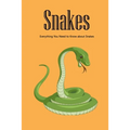 Snakes: Everything You Need to Know about Snakes: The Life Secret of Snakes