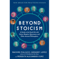 Beyond Stoicism: A Guide to the Good Life with Stoics, Skeptics, Epicureans, and Other Ancient Philosophers