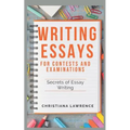 Writing Essays for Contests and Examinations: Secrets of Essay Writing