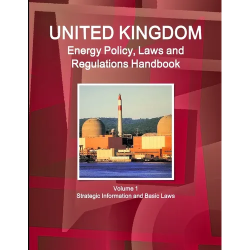 UK Energy Policy, Laws and Regulations Handbook Volume 1 Strategic Information and Basic Laws