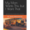 My Mom Wants This, but I Want That: High School Guide for Educators, Parents, and Students