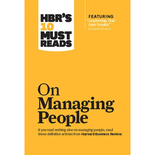 Hbr's 10 Must Reads on Managing People (with Featured Article Leadership That Gets Results, by Daniel Goleman)