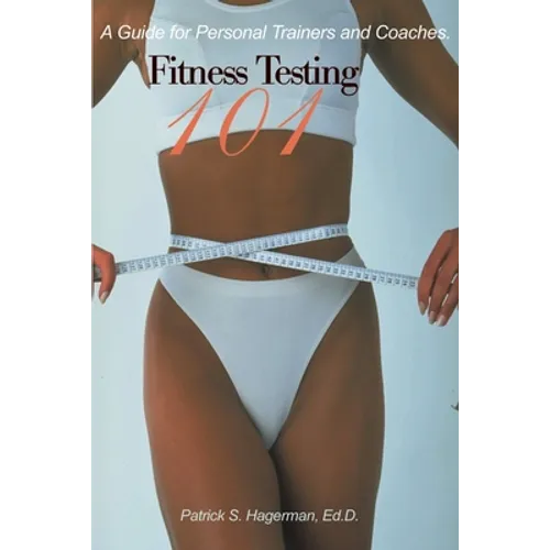 Fitness Testing 101: A Guide for Personal Trainers and Coaches.
