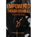 Empowered Though Disabled: What do you do when your life is over, but you're still here?
