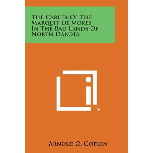 The Career of the Marquis de Mores in the Bad Lands of North Dakota