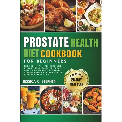 Prostate Health Diet Cookbook for Beginners: Explore The Essential Nutrients And Dietary Strategies To Support Prostate Health