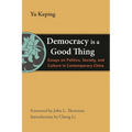 Democracy Is a Good Thing: Essays on Politics, Society, and Culture in Contemporary China