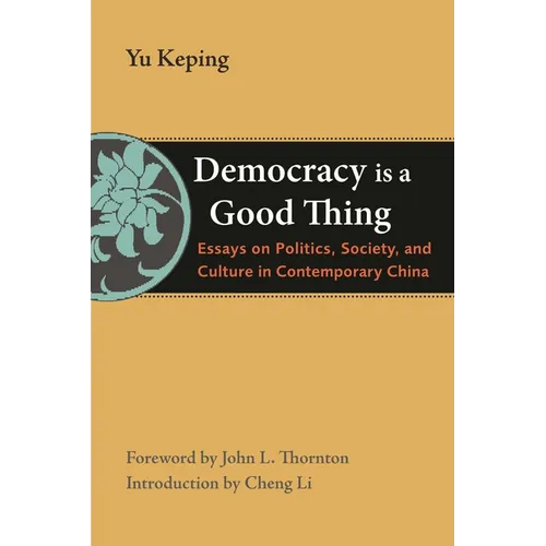 Democracy Is a Good Thing: Essays on Politics, Society, and Culture in Contemporary China