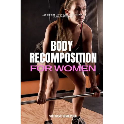 Body Recomposition for Women: A Beginner's 4-Step Guide, with a Sample Workout Schedule
