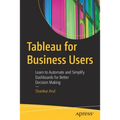 Tableau for Business Users: Learn to Automate and Simplify Dashboards for Better Decision Making