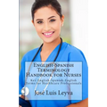 English-Spanish Terminology Handbook for Nurses: Key English-Spanish-English Terms for Healthcare Professionals