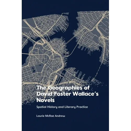The Geographies of David Foster Wallace's Novels: Spatial History and Literary Practice