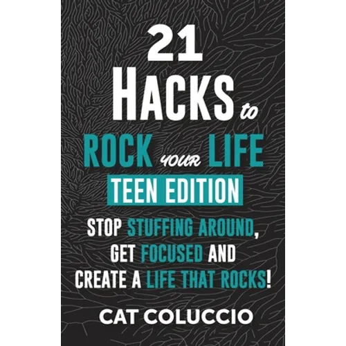 21 HACKS to ROCK YOUR LIFE - Teen Edition: Stop Stuffing Around, Get Focused and Create a Life That Rocks! - Paperback