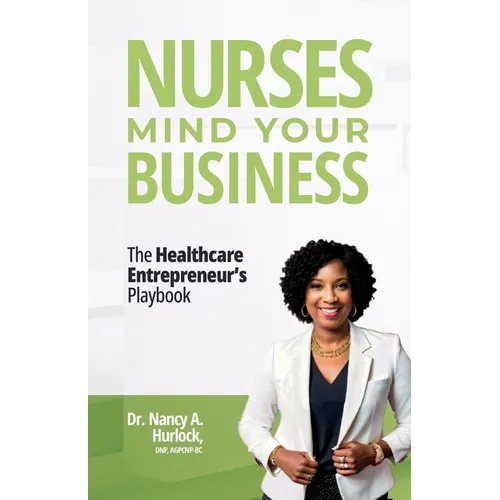 Nurses Mind Your Business: The Healthcare Entrepreneur's Playbook