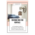 Revenue Rise for Rentals: A Complete Guide to Growing Your Short-Term Rental Property Business