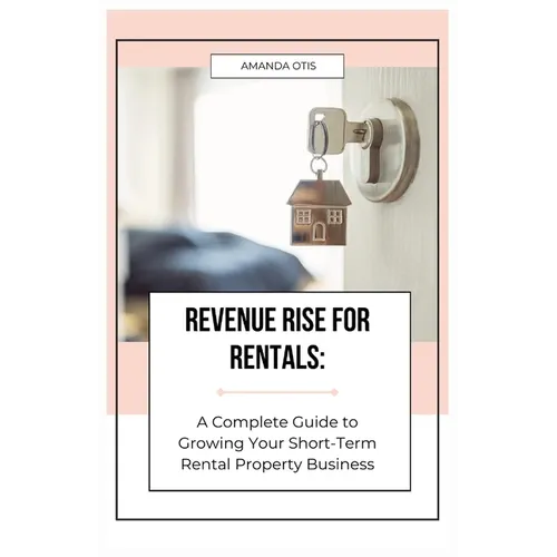 Revenue Rise for Rentals: A Complete Guide to Growing Your Short-Term Rental Property Business