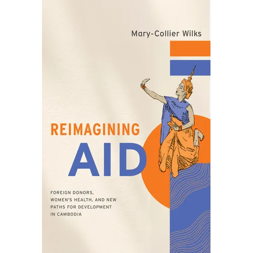 Reimagining Aid: Foreign Donors, Women's Health, and New Paths for Development in Cambodia
