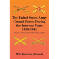The United States Army Ground Forces During the Interwar Years 1919-1941: Infantry Cavalry Field Artillery Coast Artillery