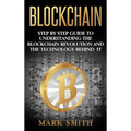 Blockchain: Step By Step Guide To Understanding The Blockchain Revolution And The Technology Behind It