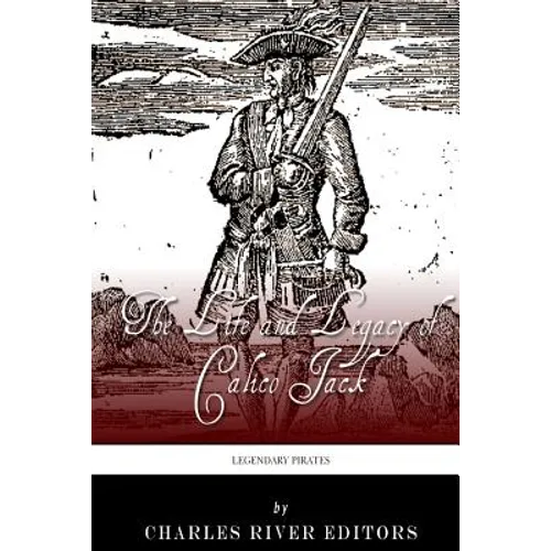 Legendary Pirates: The Life and Legacy of Calico Jack
