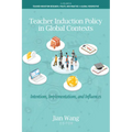 Teacher Induction Policy in Global Contexts: Intentions, Implementations, and Influences