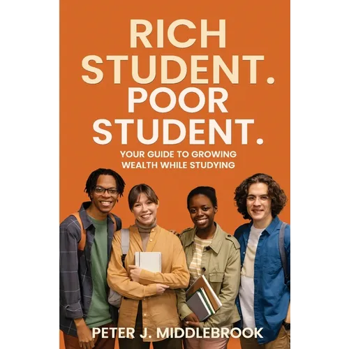 Rich Student. Poor Student: Your Guide to Growing Wealth While Studying