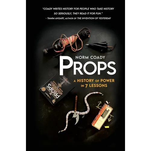 Props: A History of Power in 7 Lessons