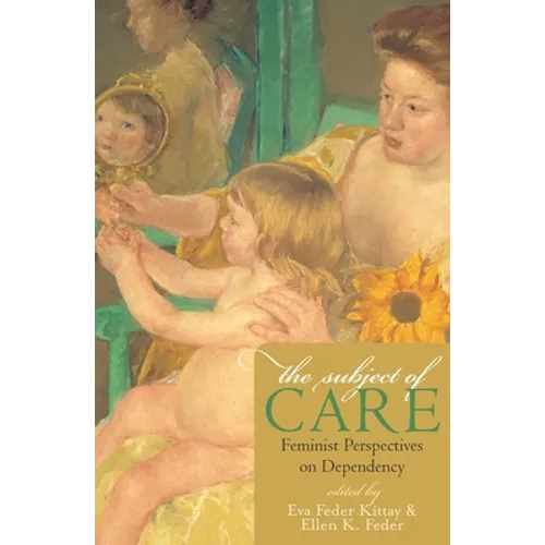 The Subject of Care: Feminist Perspectives on Dependency