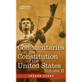 Commentaries on the Constitution of the United States Vol. II (in three volumes): with a Preliminary Review of the Constitutional History of the Colon