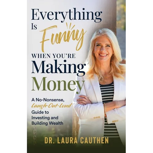 Everything Is Funny When You're Making Money: A No-Nonsense, Laugh-Out-Loud Guide to Investing and Building Wealth