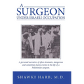 A Surgeon Under Israeli Occupation: A Personal Narrative of Often-Dramatic, Dangerous and Sometimes Funny Events in the Life of a Palestinian Surgeon.