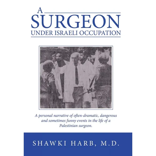 A Surgeon Under Israeli Occupation: A Personal Narrative of Often-Dramatic, Dangerous and Sometimes Funny Events in the Life of a Palestinian Surgeon.