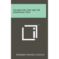 Cicero On The Art Of Growing Old