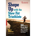 Shape Up with the Slow Fat Triathlete: 50 Ways to Kick Butt on the Field, in the Pool, or at the Gym--No Matter What Your Size and Shape