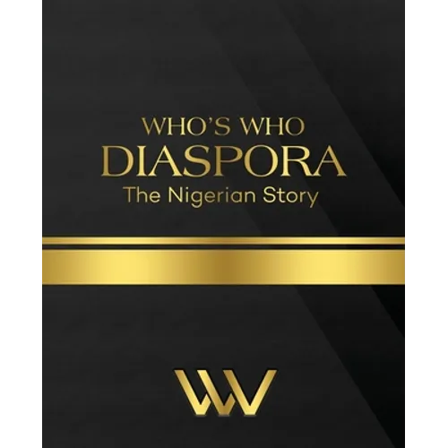 WHO'S WHO DIASPORA The Nigerian Story: The Nigerian Story 2nd Edition
