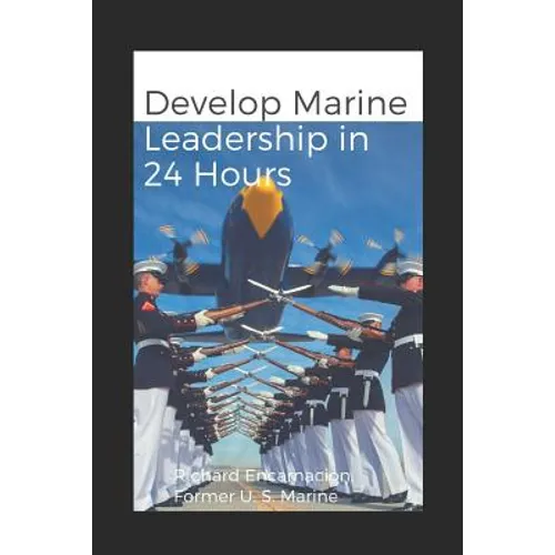 Develop Marine Leadership in 24 Hours: The Short Guide for Everyone Who Ever Wanted to Learn about Marine Leadership