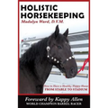 Holistic Horsekeeping: How to Have a Happy Healthy Horse from Stable to Stadium