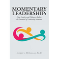 Momentary Leadership: How Leaders and Followers Realize the Potential of Leadership Moments