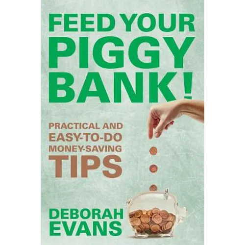 Feed Your Piggy Bank!: Practical and Easy-To-Do Money-Saving Tips