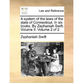 A system of the laws of the state of Connecticut. In six books. By Zephaniah Swift. Volume II. Volume 2 of 2