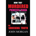 How They Murdered Princess Diana: The Shocking Truth