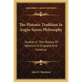 The Platonic Tradition In Anglo-Saxon Philosophy: Studies In The History Of Idealism In England And America